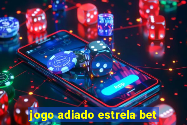 jogo adiado estrela bet